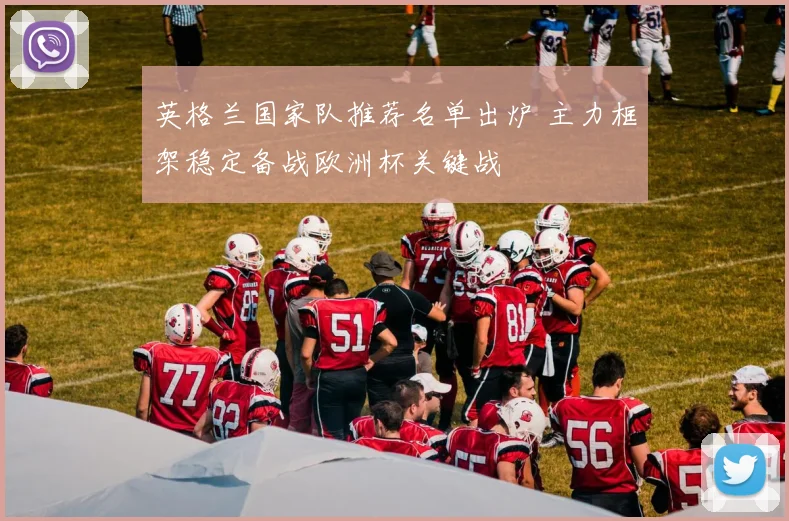 英格兰国家队推荐名单出炉 主力框架稳定备战欧洲杯关键战