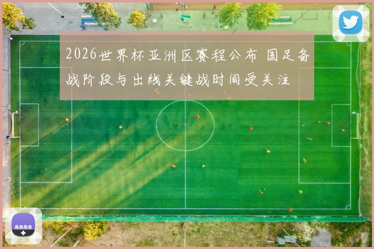 2026世界杯亚洲区赛程公布 国足备战阶段与出线关键战时间受关注