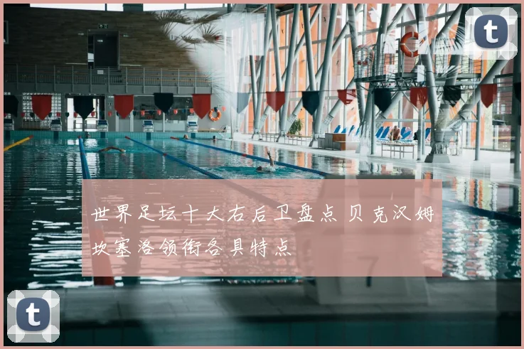 世界足坛十大右后卫盘点 贝克汉姆坎塞洛领衔各具特点