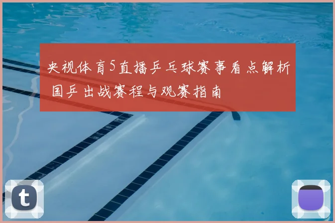 央视体育5直播乒乓球赛事看点解析 国乒出战赛程与观赛指南