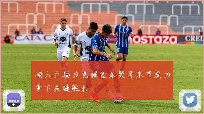 湖人主场力克掘金东契奇末节发力拿下关键胜利