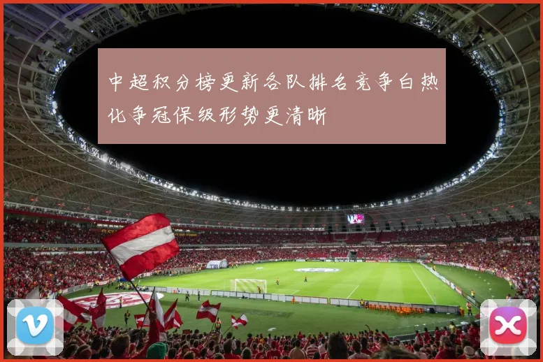 中超积分榜更新各队排名竞争白热化争冠保级形势更清晰