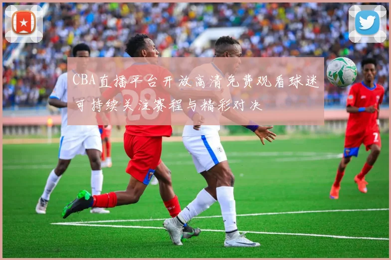 CBA直播平台开放高清免费观看球迷可持续关注赛程与精彩对决