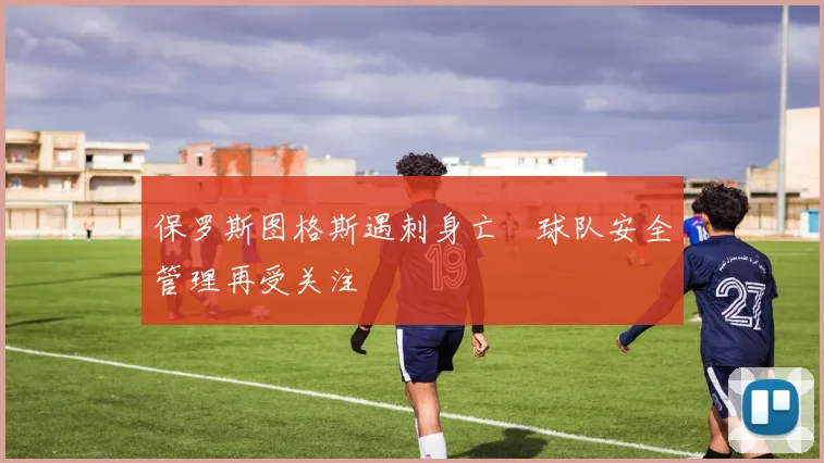 保罗斯图格斯遇刺身亡　球队安全管理再受关注