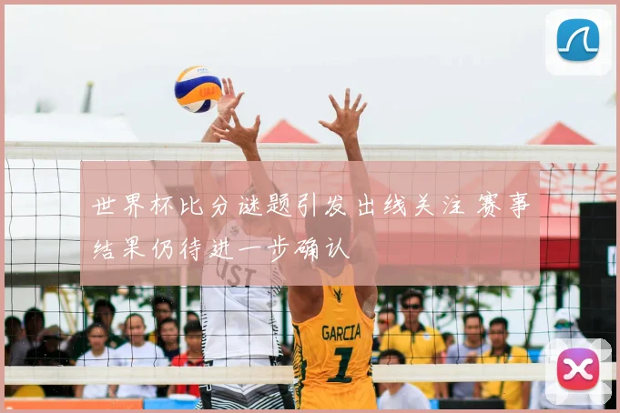 世界杯比分谜题引发出线关注 赛事结果仍待进一步确认