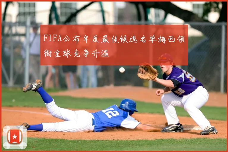FIFA公布年度最佳候选名单梅西领衔金球竞争升温
