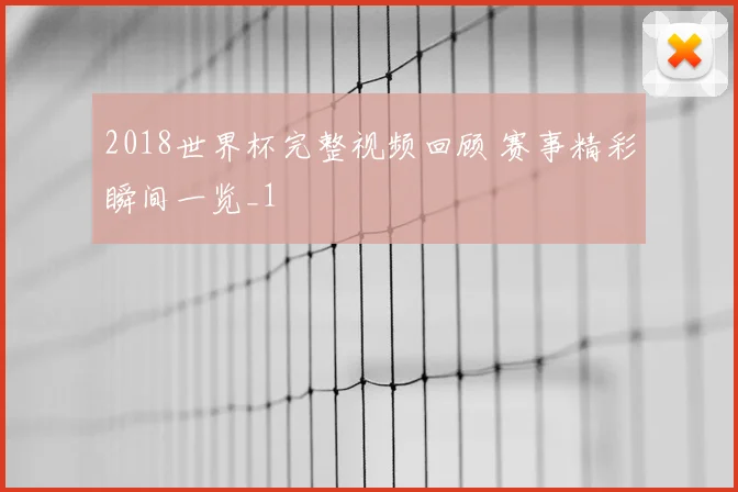 2018世界杯完整视频回顾 赛事精彩瞬间一览_1