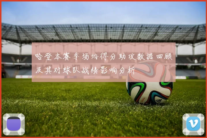 哈登本赛季场均得分助攻数据回顾及其对球队战绩影响分析