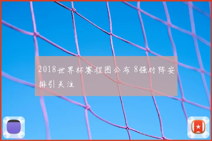 2018世界杯赛程图公布 8强对阵安排引关注