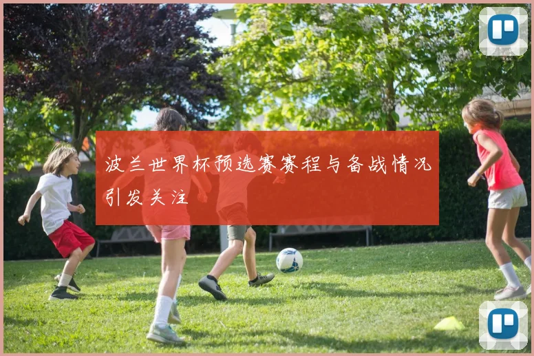 波兰世界杯预选赛赛程与备战情况引发关注